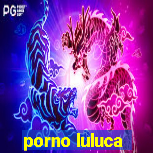 porno luluca